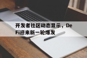 包含开发者社区动态显示，DeFi迎来新一轮爆发的词条-半岛体育APP